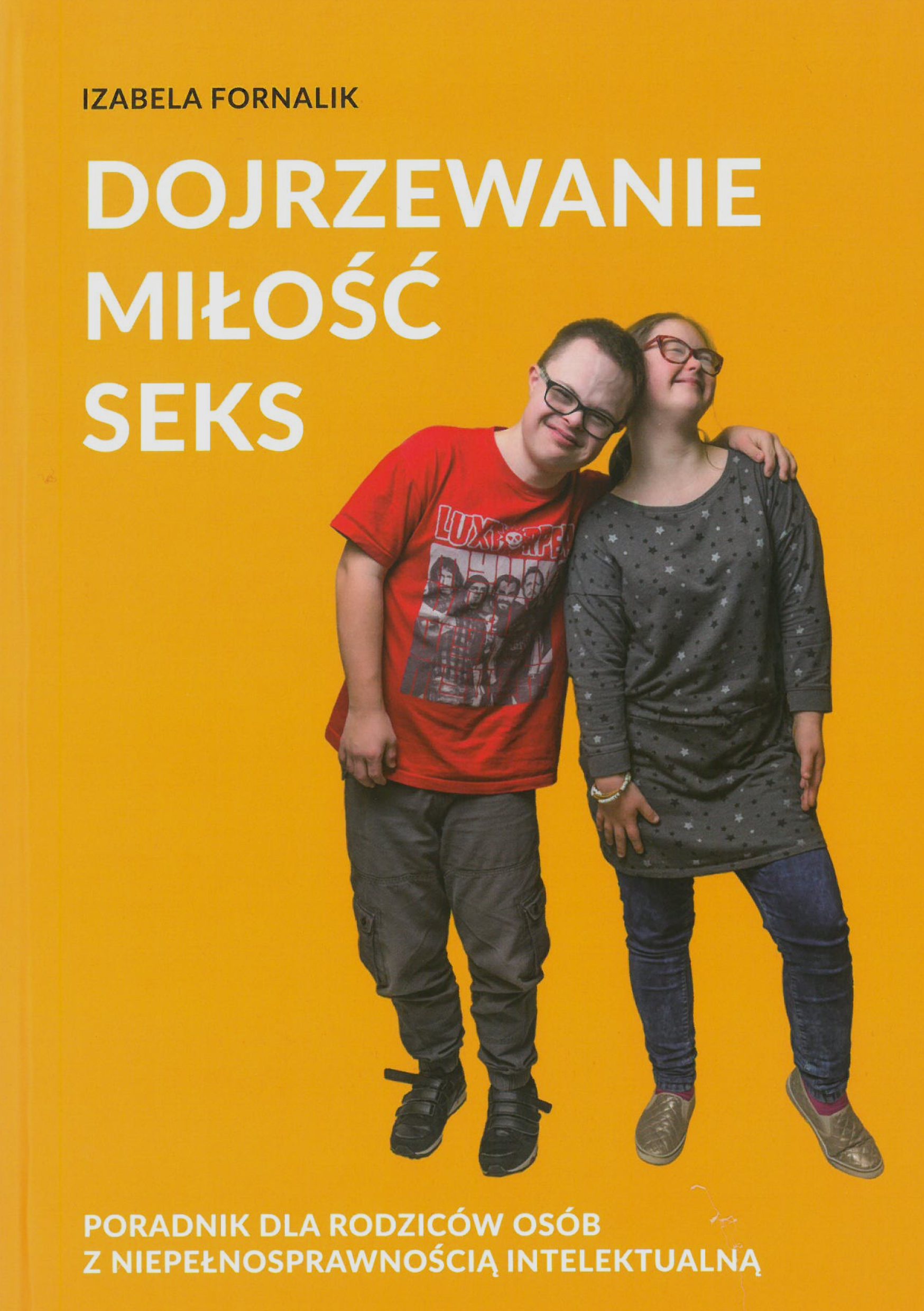 Dojrzewanie. Miłość. Seks. Poradnik dla rodziców osób z niepełnosprawnością intelektualną. Izabela Fornalik